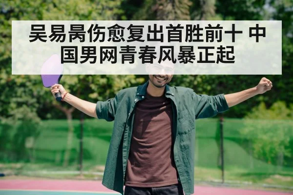 吴易昺伤愈复出首胜前十 中国男网青春风暴正起